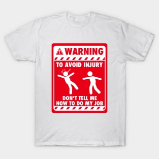 Warning! To avoid injury, don't tell me how to do my job - red signage T-Shirt